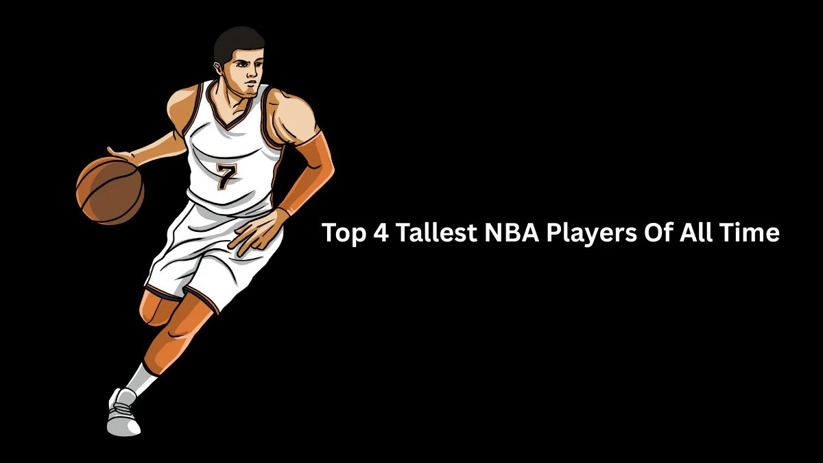 Top 4 Tallest NBA Players Of All Time